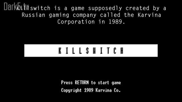 Killswitch is a game supposedly created by a Russian gaming company called the Karvina Corporation in 1989.