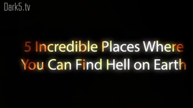 5 Incredible Places Where You Can Find Hell on Earth