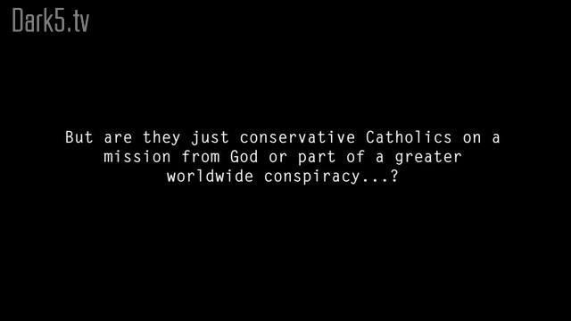 But are they just conservative Catholics on a mission from God or part of a greater worldwide conspiracy...?