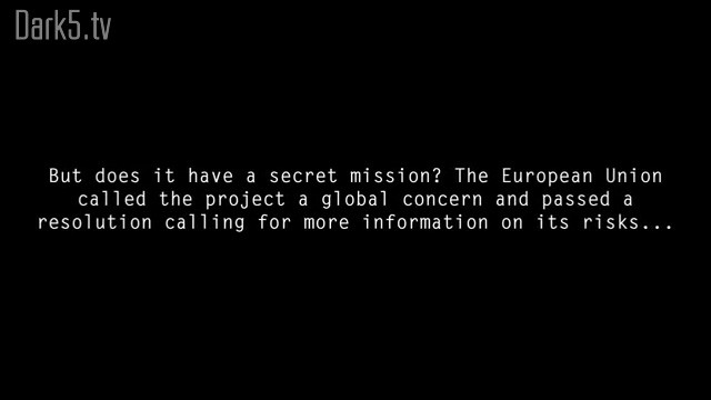 But does it have a secret mission? The European Union called the project a global concern and passed a resolution calling for more information on its risks...